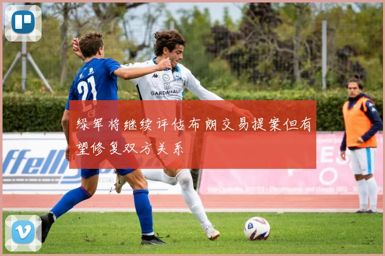 绿军将继续评估布朗交易提案但有望修复双方关系