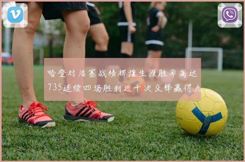 哈登对活塞战绩辉煌生涯胜率高达735连续四场胜利近十次交锋赢得九场